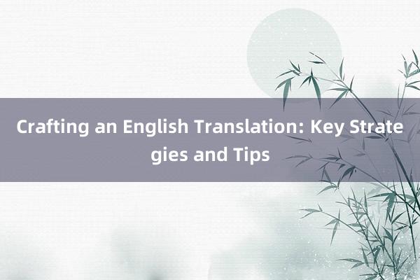 Crafting an English Translation: Key Strategies and Tips